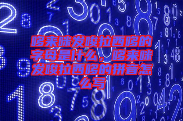 哆來咪發(fā)唆拉西哆的字母是什么，哆來咪發(fā)唆拉西哆的拼音怎么寫
