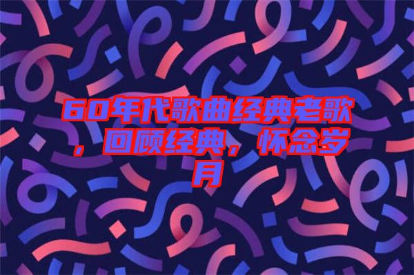 60年代歌曲經(jīng)典老歌，回顧經(jīng)典，懷念歲月