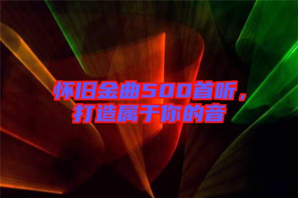 懷舊金曲500首聽，打造屬于你的音