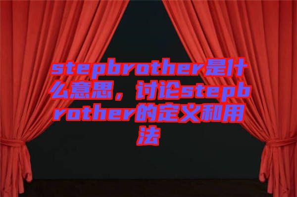 stepbrother是什么意思，討論stepbrother的定義和用法