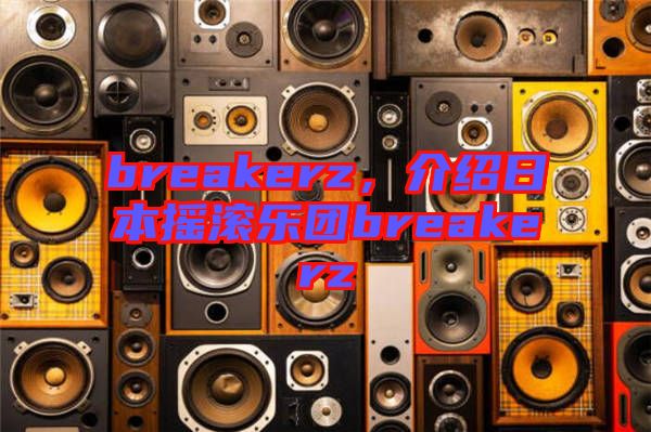breakerz，介紹日本搖滾樂(lè)團(tuán)breakerz