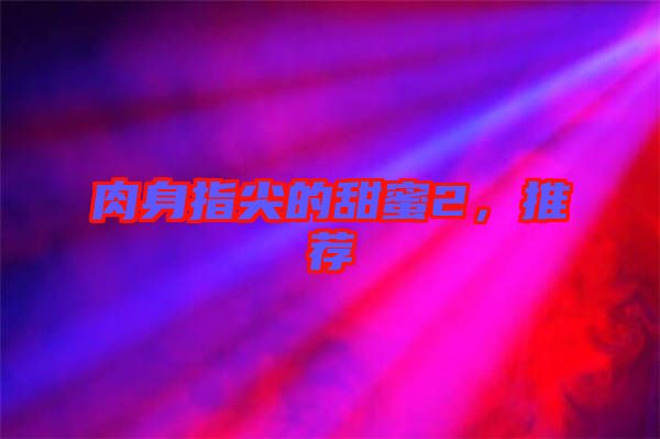 肉身指尖的甜蜜2，推薦