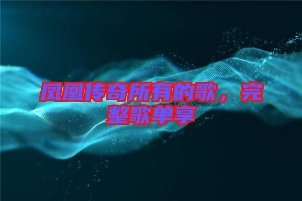 鳳凰傳奇所有的歌，完整歌單享