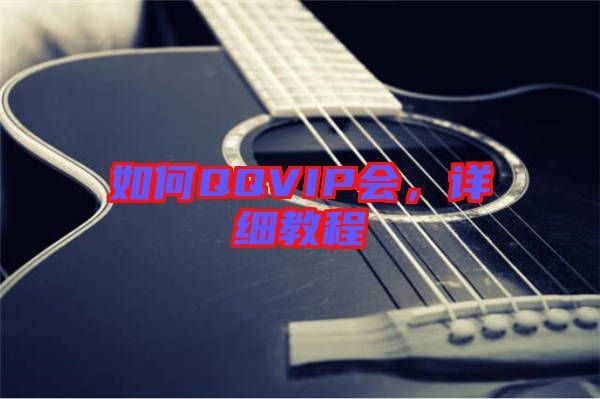 如何QQVIP會(huì)，詳細(xì)教程