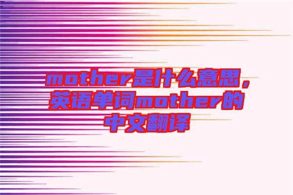mother是什么意思，英語單詞mother的中文翻譯