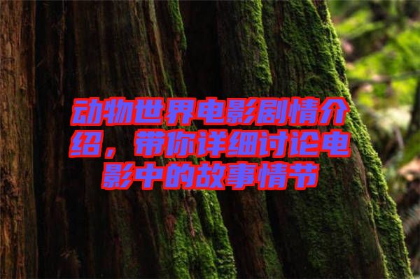 動物世界電影劇情介紹，帶你詳細討論電影中的故事情節(jié)