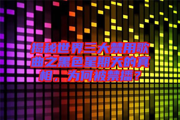 揭秘世界三大禁用歌曲之黑色星期天的真相，為何被禁播？