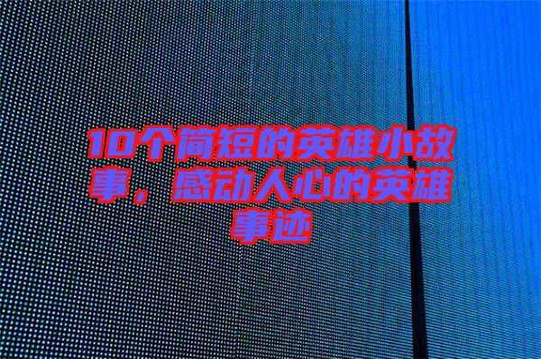 10個簡短的英雄小故事，感動人心的英雄事跡