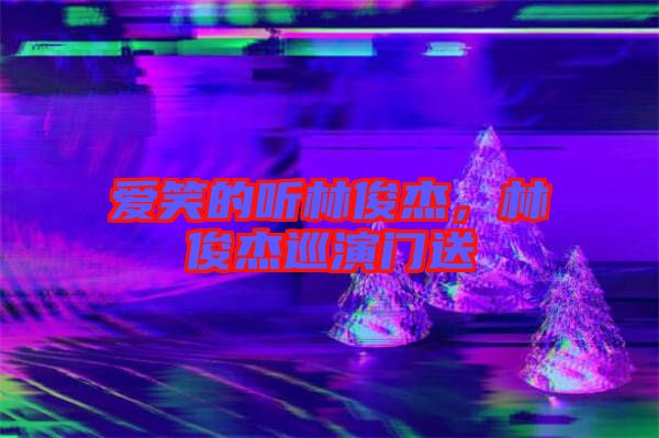 愛笑的聽林俊杰，林俊杰巡演門送
