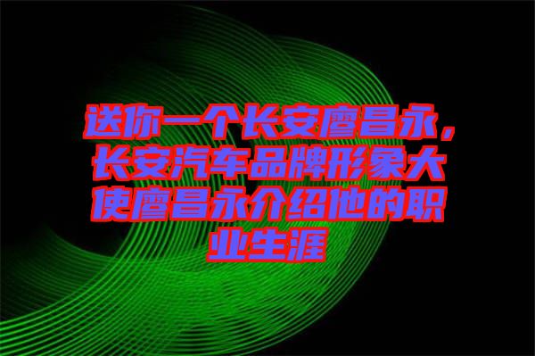 送你一個(gè)長(zhǎng)安廖昌永，長(zhǎng)安汽車品牌形象大使廖昌永介紹他的職業(yè)生涯