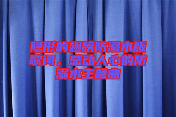 隱形的翅膀防溺水版歌詞，感動(dòng)人心的防溺水主題曲