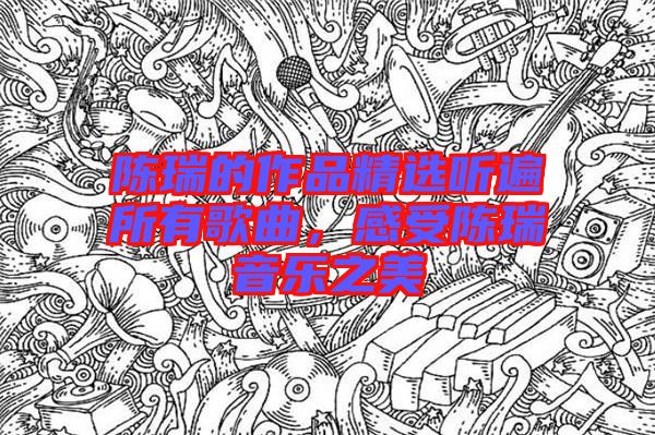 陳瑞的作品精選聽遍所有歌曲，感受陳瑞音樂之美