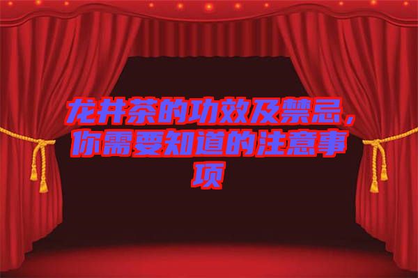 龍井茶的功效及禁忌，你需要知道的注意事項(xiàng)
