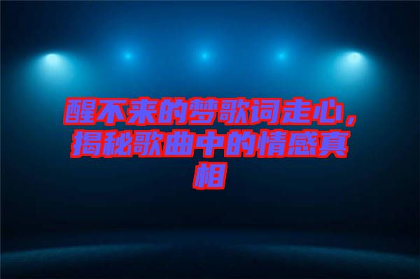 醒不來(lái)的夢(mèng)歌詞走心，揭秘歌曲中的情感真相