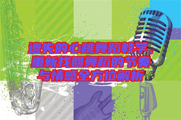 遺失的心跳舞蹈教學(xué)，重新找回舞蹈的節(jié)奏與情感全方位解析