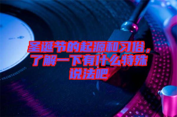 圣誕節(jié)的起源和習(xí)俗，了解一下有什么特殊說(shuō)法吧