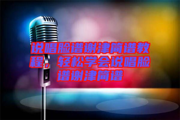 說唱臉譜謝津簡(jiǎn)譜教程，輕松學(xué)會(huì)說唱臉譜謝津簡(jiǎn)譜