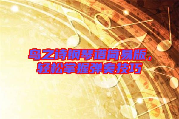 鳥(niǎo)之詩(shī)鋼琴譜簡(jiǎn)易版，輕松掌握彈奏技巧