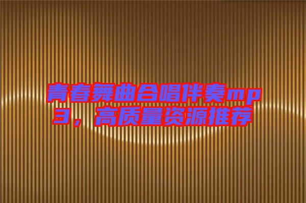 青春舞曲合唱伴奏mp3，高質量資源推薦