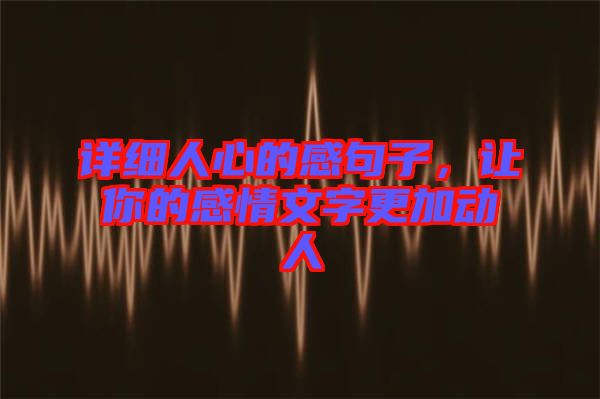 詳細(xì)人心的感句子，讓你的感情文字更加動人