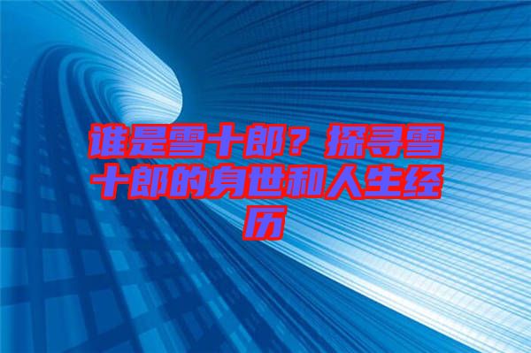 誰(shuí)是雪十郎？探尋雪十郎的身世和人生經(jīng)歷