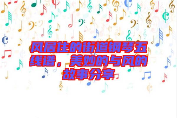 風(fēng)居住的街道鋼琴五線(xiàn)譜，美妙的與風(fēng)的故事分享