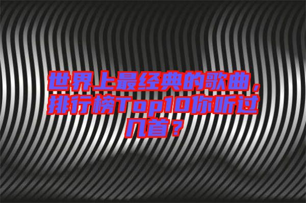 世界上最經(jīng)典的歌曲，排行榜Top10你聽(tīng)過(guò)幾首？