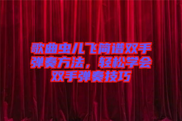 歌曲蟲兒飛簡譜雙手彈奏方法，輕松學(xué)會雙手彈奏技巧