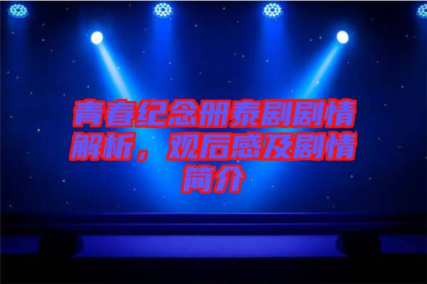 青春紀念冊泰劇劇情解析，觀后感及劇情簡介