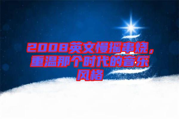2008英文慢搖串燒，重溫那個時代的音樂風(fēng)格