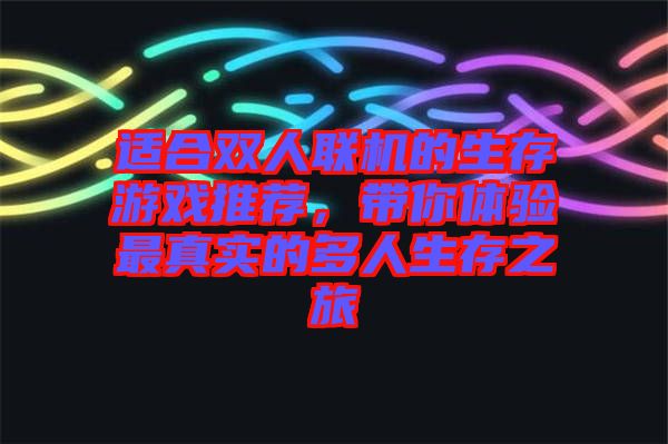 適合雙人聯(lián)機(jī)的生存游戲推薦，帶你體驗(yàn)最真實(shí)的多人生存之旅