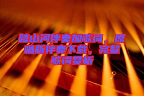 踏山河伴奏加歌詞，原唱版伴奏下載，完整歌詞賞析