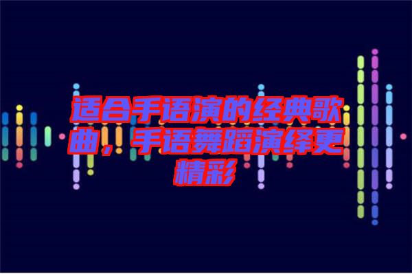 適合手語演的經(jīng)典歌曲，手語舞蹈演繹更精彩