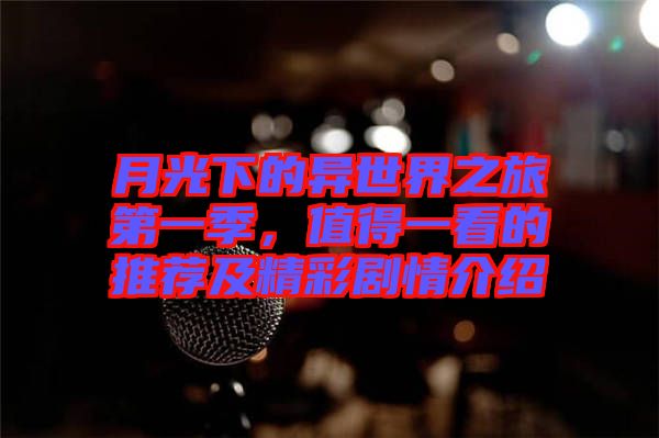 月光下的異世界之旅第一季，值得一看的推薦及精彩劇情介紹
