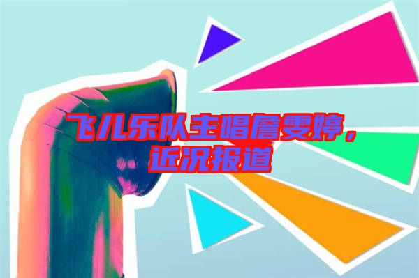 飛兒樂(lè)隊(duì)主唱詹雯婷，近況報(bào)道