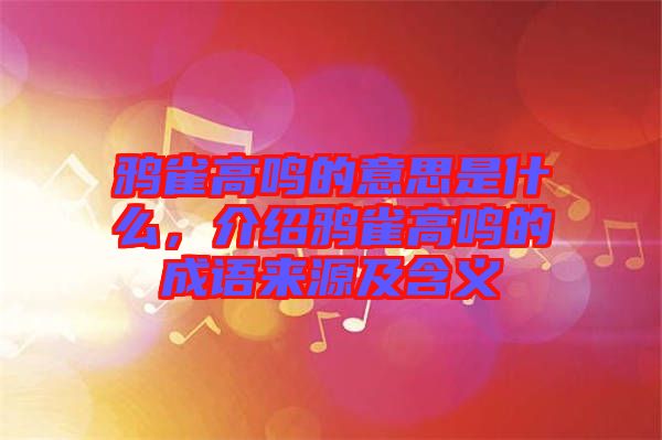 鴉雀高鳴的意思是什么，介紹鴉雀高鳴的成語(yǔ)來源及含義