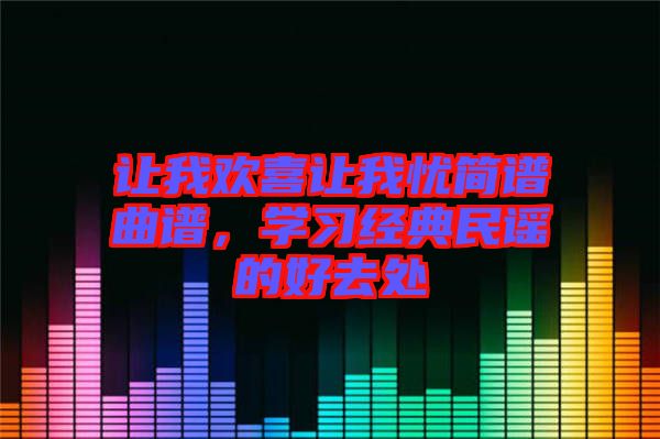 讓我歡喜讓我憂簡(jiǎn)譜曲譜，學(xué)習(xí)經(jīng)典民謠的好去處