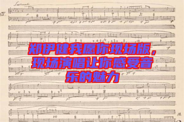 鄭伊健我愿你現(xiàn)場版，現(xiàn)場演唱讓你感受音樂的魅力