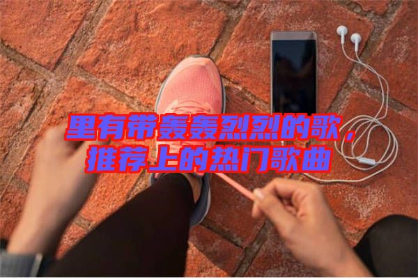 里有帶轟轟烈烈的歌，推薦上的熱門歌曲