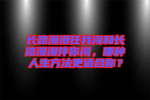 長(zhǎng)路漫漫任我闖和長(zhǎng)路漫漫伴你闖，哪種人生方法更適合你？