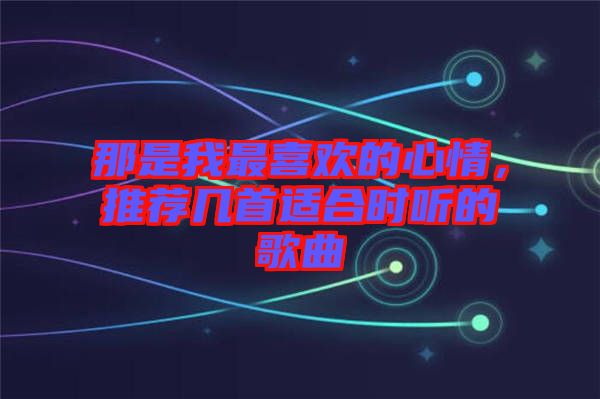 那是我最喜歡的心情，推薦幾首適合時聽的歌曲