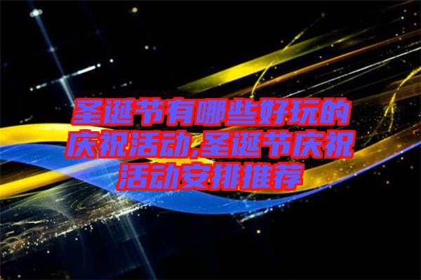 圣誕節(jié)有哪些好玩的慶?；顒?圣誕節(jié)慶?；顒影才磐扑]