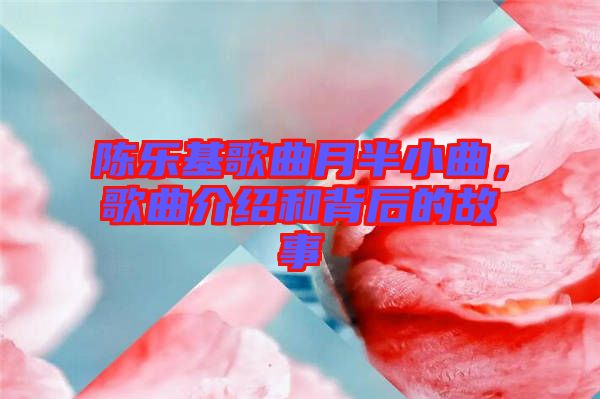 陳樂基歌曲月半小曲，歌曲介紹和背后的故事