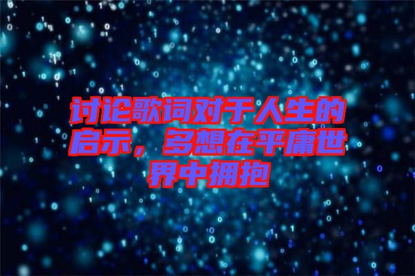 討論歌詞對于人生的啟示，多想在平庸世界中擁抱