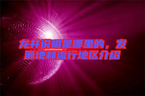 龍井說唱是哪里的，發(fā)源地和流行地區(qū)介紹
