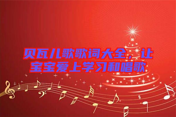 貝瓦兒歌歌詞大全，讓寶寶愛上學(xué)習(xí)和唱歌