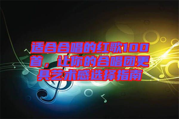 適合合唱的紅歌100首，讓你的合唱團更具藝術感選擇指南