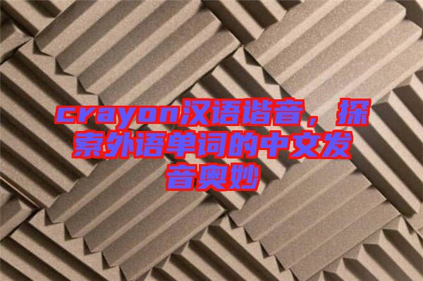 crayon漢語諧音，探索外語單詞的中文發(fā)音奧妙