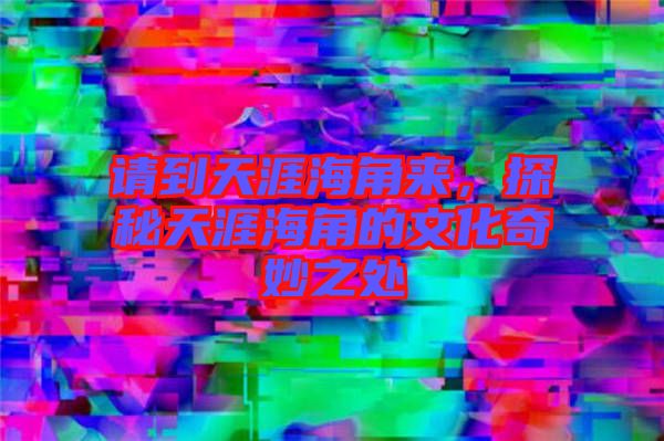 請到天涯海角來，探秘天涯海角的文化奇妙之處