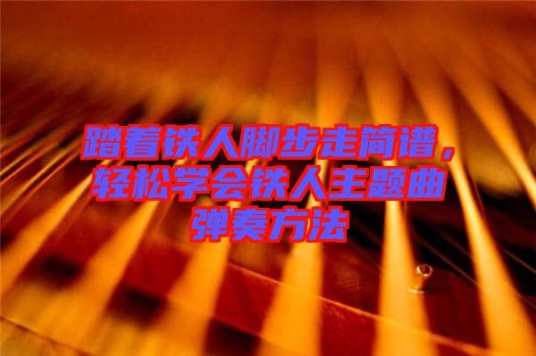 踏著鐵人腳步走簡譜，輕松學(xué)會鐵人主題曲彈奏方法